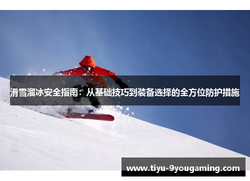 滑雪溜冰安全指南：从基础技巧到装备选择的全方位防护措施