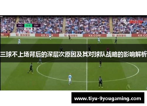 三球不上场背后的深层次原因及其对球队战略的影响解析