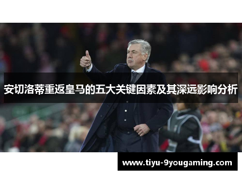 安切洛蒂重返皇马的五大关键因素及其深远影响分析