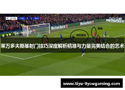 莱万多夫斯基射门技巧深度解析精准与力量完美结合的艺术