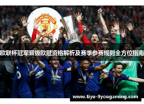 欧联杯冠军晋级欧冠资格解析及赛季参赛规则全方位指南 欧联杯冠军晋级欧冠资格解析及赛季参赛规则全方位指南