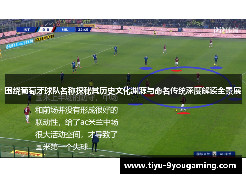 围绕葡萄牙球队名称探秘其历史文化渊源与命名传统深度解读全景展 围绕葡萄牙球队名称探秘其历史文化渊源与命名传统深度解读全景展