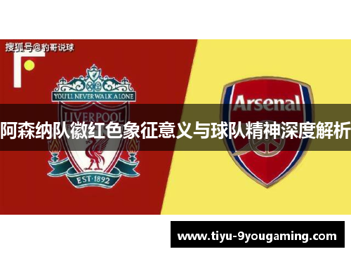 阿森纳队徽红色象征意义与球队精神深度解析