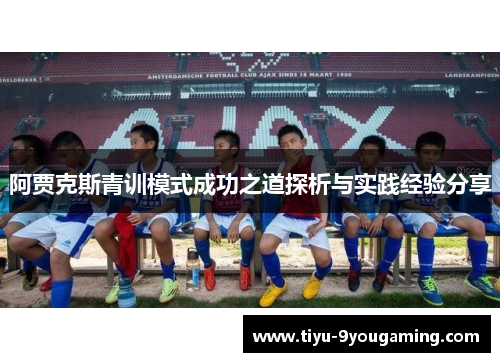 阿贾克斯青训模式成功之道探析与实践经验分享 阿贾克斯青训模式成功之道探析与实践经验分享