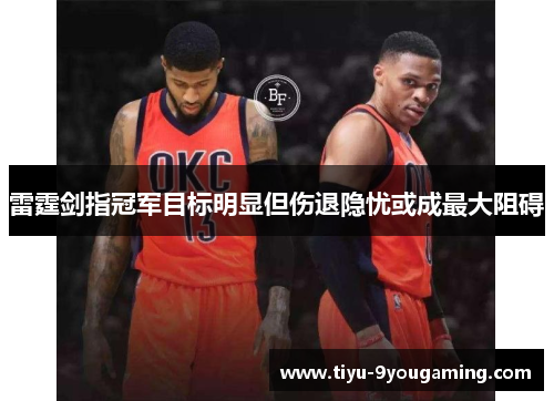 雷霆剑指冠军目标明显但伤退隐忧或成最大阻碍 雷霆剑指冠军目标明显但伤退隐忧或成最大阻碍