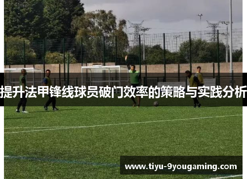 提升法甲锋线球员破门效率的策略与实践分析
