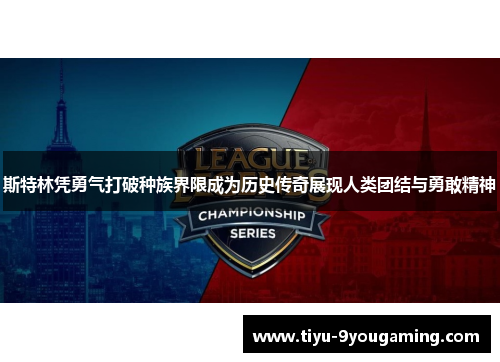 斯特林凭勇气打破种族界限成为历史传奇展现人类团结与勇敢精神