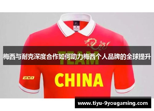 梅西与耐克深度合作如何助力梅西个人品牌的全球提升