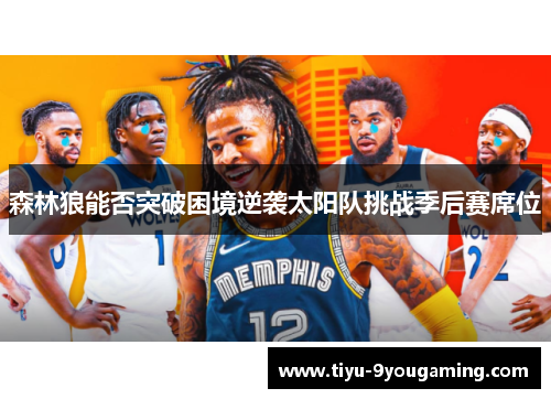 森林狼能否突破困境逆袭太阳队挑战季后赛席位 森林狼能否突破困境逆袭太阳队挑战季后赛席位