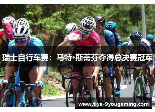 瑞士自行车赛：马特·斯蒂芬夺得总决赛冠军