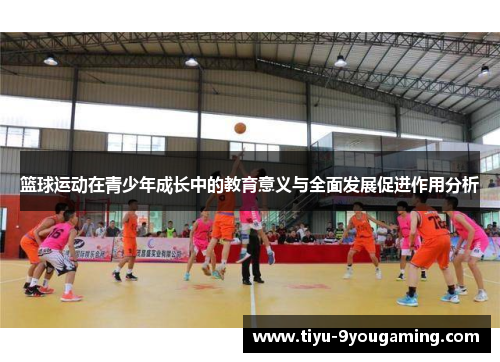 篮球运动在青少年成长中的教育意义与全面发展促进作用分析